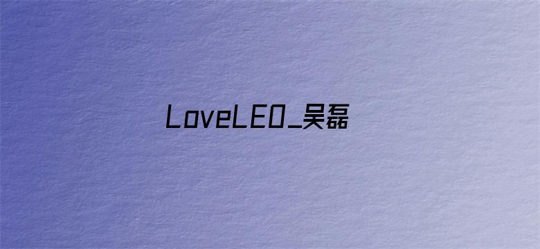 LoveLEO_吴磊初心站